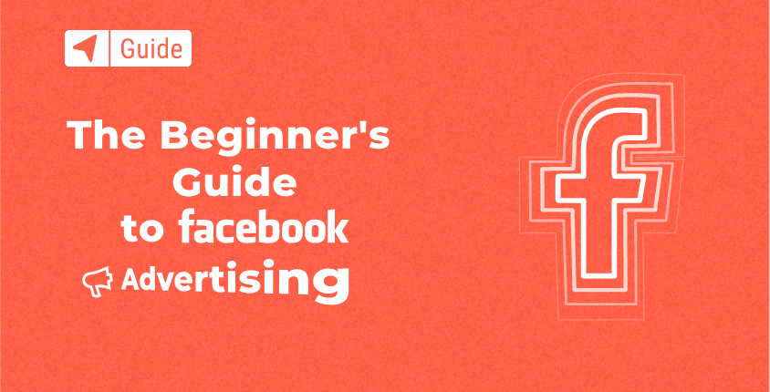 The Beginner’s Guide to Facebook Advertising